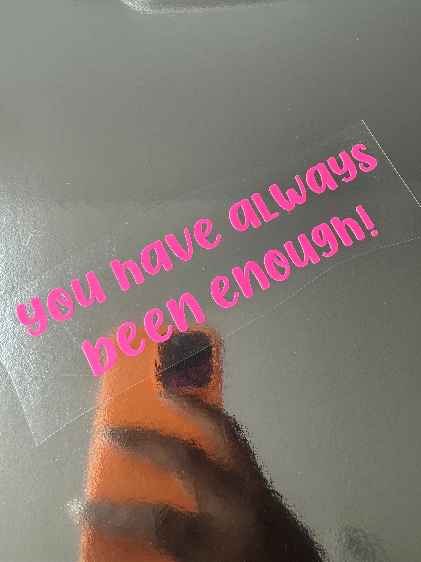 You Have Always Been Enough Vinyl Decal