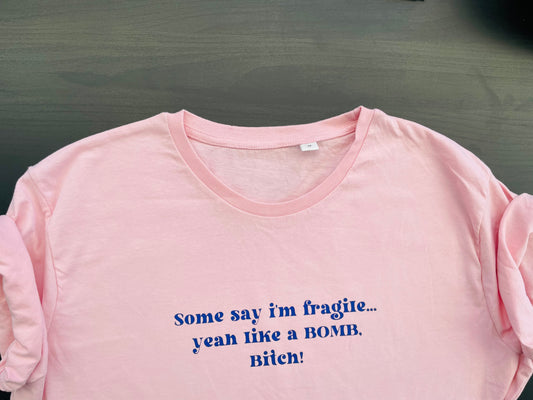 Some Say I’m Fragile…  Yeah Like A Bomb Bitch : Sweary Slogan T-shirt
