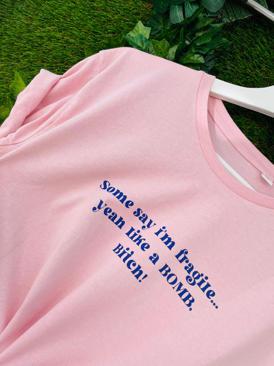 Some Say I’m Fragile…  Yeah Like A Bomb Bitch : Sweary Slogan T-shirt