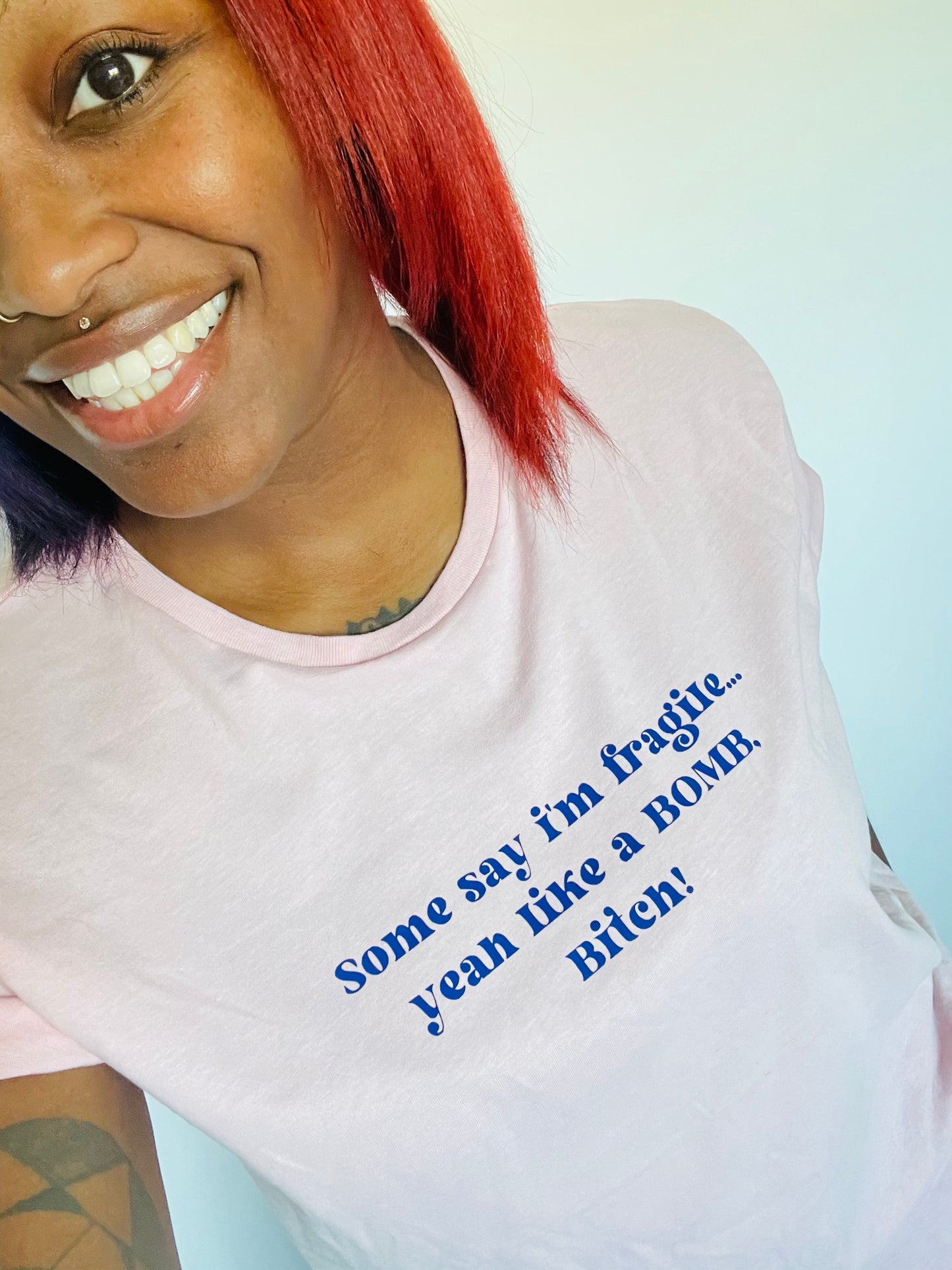 Some Say I’m Fragile… Yeah Like A Bomb Bitch : Sweary Slogan T-shirt