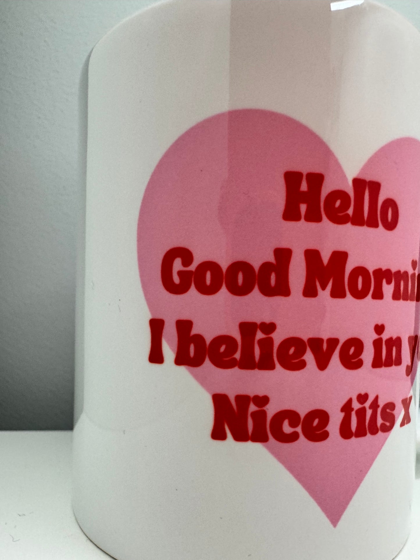 Hello, Good Morning, I Believe in you, Nice Tits Mug