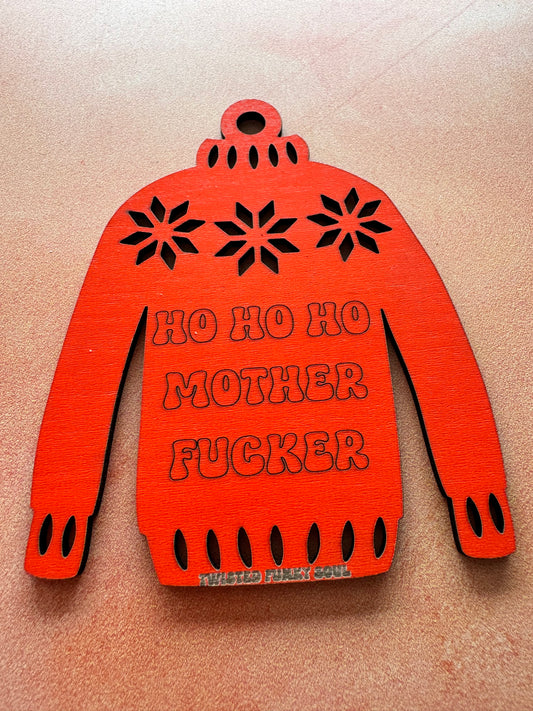 HO HO HO MOTHERFUCKER - Ugly Sweater Decoration | Laser Cut - (Ready To Ship)