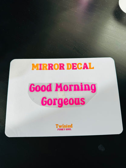 Good Morning Gorgeous Mirror Decal