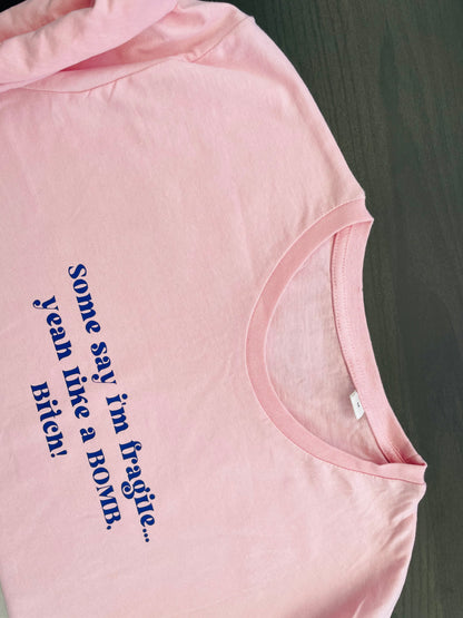 Some Say I’m Fragile…  Yeah Like A Bomb Bitch : Sweary Slogan T-shirt