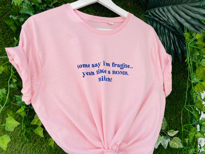 Some Say I’m Fragile…  Yeah Like A Bomb Bitch : Sweary Slogan T-shirt