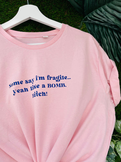 Some Say I’m Fragile…  Yeah Like A Bomb Bitch : Sweary Slogan T-shirt