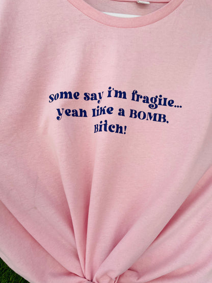 Some Say I’m Fragile…  Yeah Like A Bomb Bitch : Sweary Slogan T-shirt