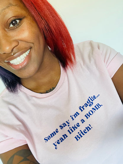 Some Say I’m Fragile…  Yeah Like A Bomb Bitch : Sweary Slogan T-shirt