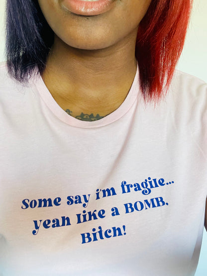 Some Say I’m Fragile…  Yeah Like A Bomb Bitch : Sweary Slogan T-shirt